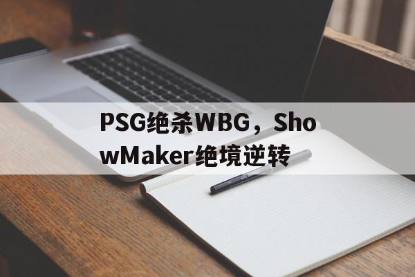PSG绝杀WBG,ShowMaker绝境逆转的简单介绍 PSG绝杀WBG,ShowMaker绝境逆转的简单介绍